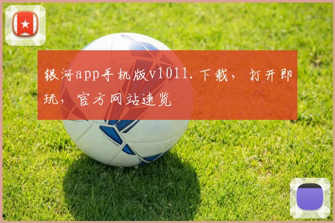 银河app手机版v1011.下载，打开即玩，官方网站速览